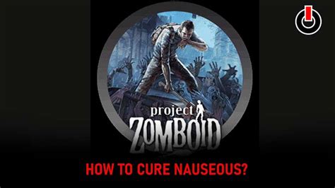 But so often, I seem toget sick and die from it after a couple days. . Project zomboid nauseous